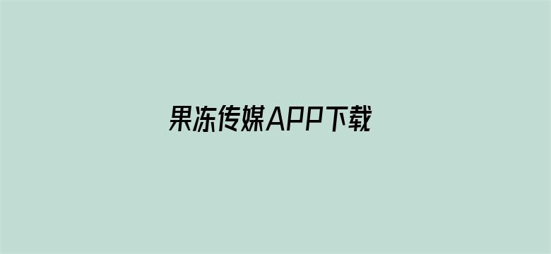 果冻传媒APP下载 MKV 下载-Movie